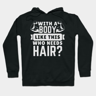 WITH A BODY LIKE THIS WHO NEEDS HAIR? Hoodie